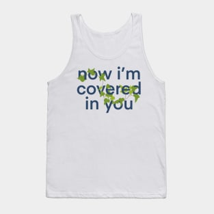 now i'm covered in you Tank Top